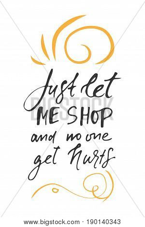 Just let me shop and nobody get herts. Shopping motivational quote. T-shirt printing design, typography graphics.