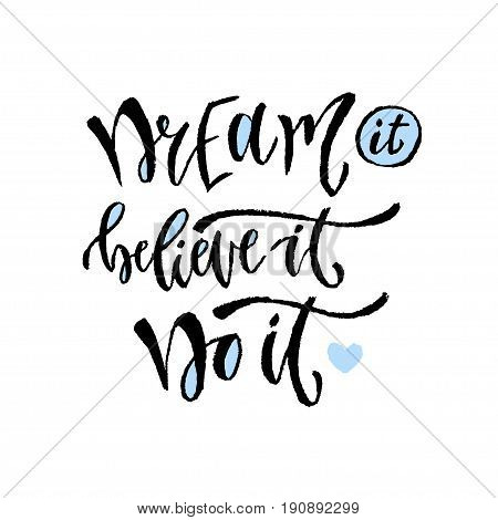 Dream it, believe it, do it. Vector hand lettering. Modern motivational hand lettered quote. Printable calligraphy phrase
