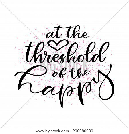 At The Threshold Of The Happy. Modern Calligraphy Print. Typographic Vector Design. Calligraphic Pri