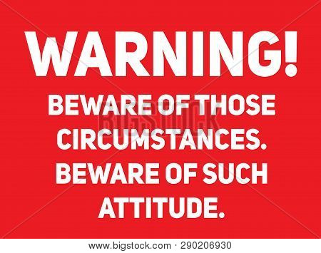 Beware Of Those Circumstances, Beware Of Such Attitude Warning Sign Simple Colours