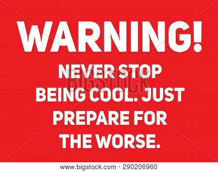 Never Stop Being Cool, Just Prepare For The Worse Warning Sign Simple Colours