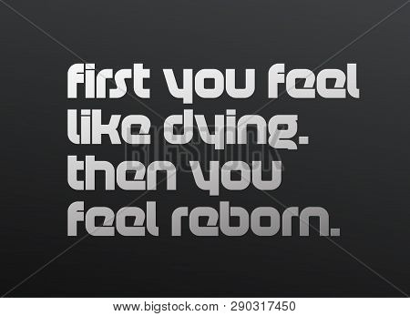 First You Feel Like Dying. Then You Feel Reborn Creative Motivation Quote Design