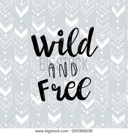 Boho Style Lettering Quote And Hand Drawn Elements. Wild And Free Phrase On Grey Pattren With Abstra