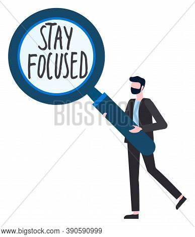 Man Holding Big Magnifying Glass With Text Stay Focused Inside. Concept Of Concentration. Cartoon Fa