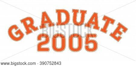 Graduated In 2005. Lettering For A Senior Class, Reunion, Or Special Event. Vector For Printing On C