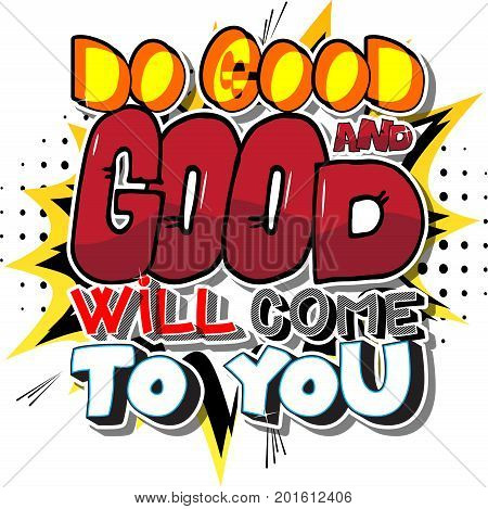 Do good and good will come to you. Vector illustrated comic book style design. Inspirational motivational quote.