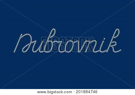 Hand lettering of Dubrovnik, city of Croatia with rope texture - for postcard, travel poster, historic maps and promotional materials of the travel agency, vector illustration