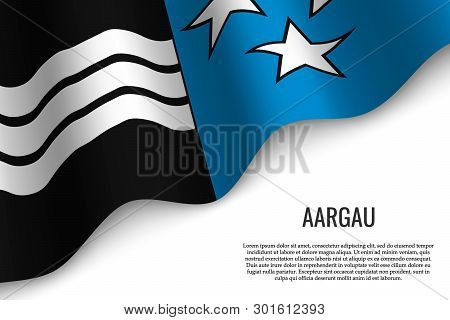 Waving Flag Of Aargau Is A Region Of Switzerland On White Background. Template For Banner Or Poster.