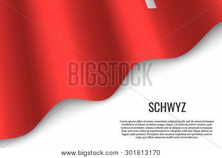 Waving Flag Of Schwyz Is A Region Of Switzerland On White Background. Template For Banner Or Poster.