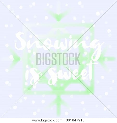 Snowing Is Sweet. Winter Time. Hand Drawn Motivation Quote. Creative  Typography Concept For Design 