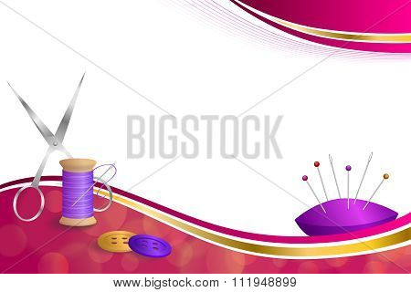 Background abstract sewing thread equipment scissors button needle pin pink violet red yellow gold