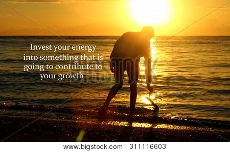 Inspirational Quote- Invest Your Energy Into Something That Is Going To Contribute To Your Growth. W