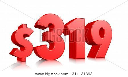 319$ Three Hundred And Nineteen Price Symbol. Red Text Number 3d Render With Dollar Sign On White Ba