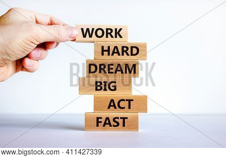 Work Hard Dream Big Symbol. Words 'work Hard Dream Big Act Fast' On Wooden Blocks On A Beautiful Whi