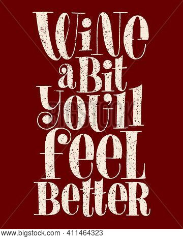 Wine A Bit Youll Feel Better Hand-drawn Typography. Text For Restaurant, Winery, Vineyard, Festival.