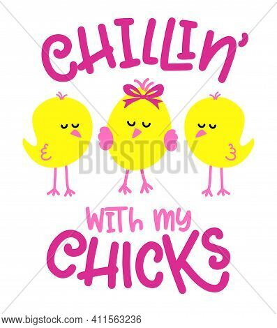 Chillin With My Chicks - Cute Cocks Saying. Funny Calligraphy For Spring Holiday Or Easter Egg Hunt.