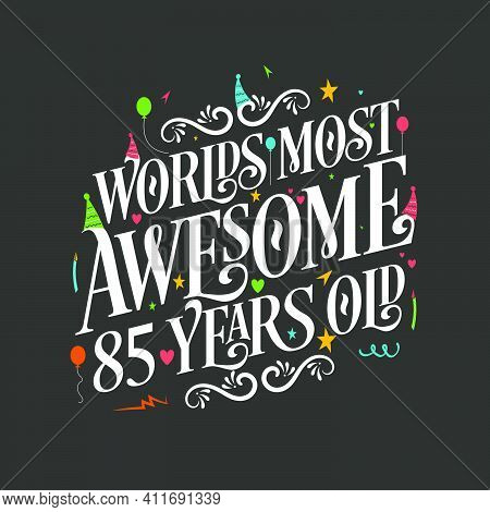 World's Most Awesome 85 Years Old, 85 Years Birthday Celebration Lettering