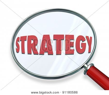 Strategy word under magnifying glass to illustrate evaluating, assessing or examining the tactics, procedure and steps toward achieving mission, plan, objective and success