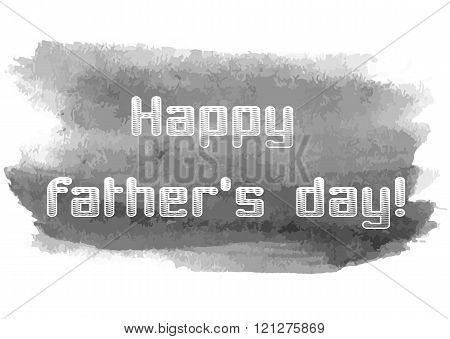 Happy Fathers Day text with watercolor grungy blot. Greyscale minimalistic design elements for card.