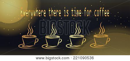 banner design for coffee shop restaurant menu cafeteria.There is always time for coffee . background with a  golden cups of coffee on the night sky. for cafe