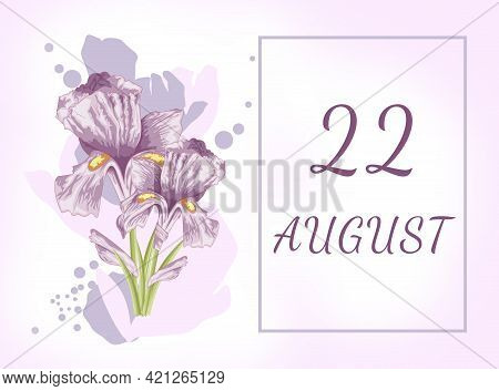 August 22. 22th Day Of The Month, Calendar Date.two Beautiful Iris Flowers, Against A Background Of 