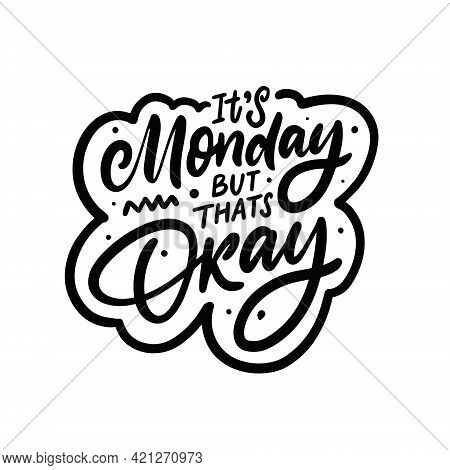 Its Monday But Thats Okay. Hand Drawn Lettering Phrase. Black Color Motivational Calligraphy Text.