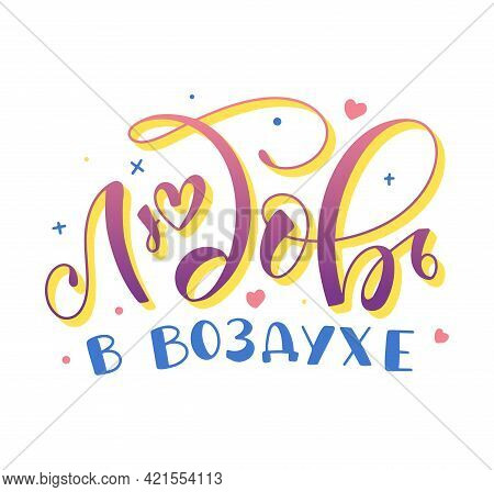 Lovelove Is In The Air - Russian Multicolored Calligraphy, Text With Doodle Heart Isolated On White 