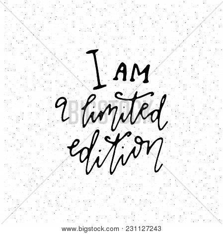 I Am A Limited Edition. Hand Written Motivation Quote. Stock Vector