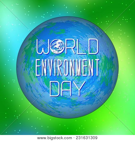 World Environment Day. Text With The Name Of The Holiday. Planet Earth As A Background For Text. Bac