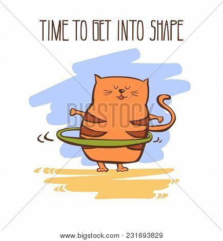 Hand Drawn Vector Fitness Illustration Time To Get Into Shape. Cute Fat Cat Exercising With Hula Hoo