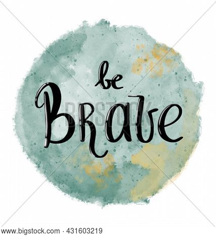 Hand Drawn Typography Poster. Stylish Typographic Poster Design With Inscription Be Brave. Inspirati