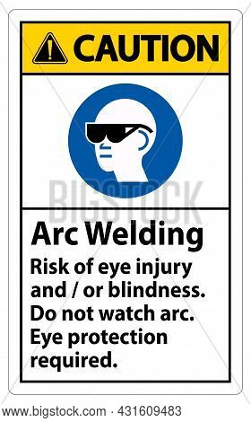 Caution Sign Arc Welding Risk Of Eye Injury And/or Blindness, Do Not Watch Arc, Eye Protection Requi