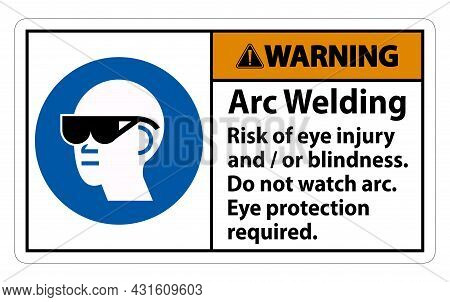 Warning Sign Arc Welding Risk Of Eye Injury And/or Blindness, Do Not Watch Arc, Eye Protection Requi