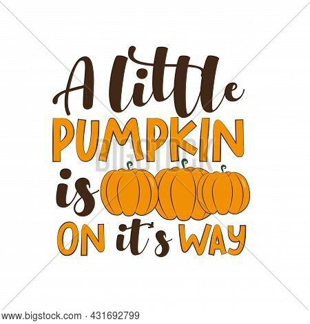 A Little Pumpkin Is On It's Way  - Autumnal Saying. Good For Poster, Banner, Textile Print, Thanksgi