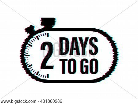 2 Days To Go. Countdown Timer. Clock Icon. Time Glitch Icon. Count Time Sale. Vector Stock Illustrat