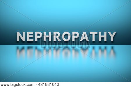 Scientific Medical Term Nephropathy Written In Bold White Letters On Blue Background. 3d Illustratio