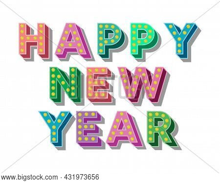 Happy New Year Greeting Inscription Made Of Colored Three-dimensional Letters With Light Bulbs. Vect