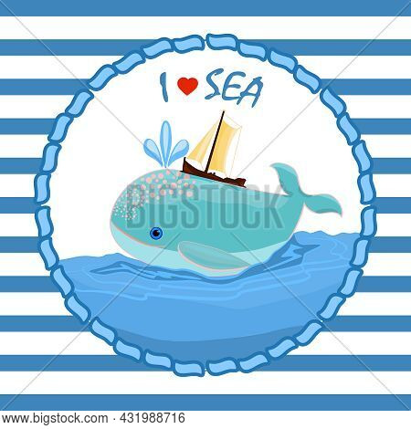 Nautical Card With Cute Whale And Boat. Marine Style Banner. I Love Sea Text With Whale And Ship On 