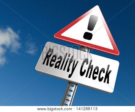Reality check up for real life events and realistic goals, skpticism or skeptic, road sign billboard. 3D illustration
