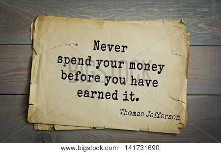 American President Thomas Jefferson (1743-1826) quote. Never spend your money before you have earned it.