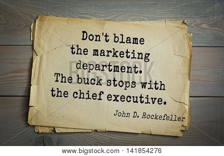 American businessman, billionaire John D. Rockefeller (1839-1937) quote.Don't blame the marketing department. The buck stops with the chief executive. 