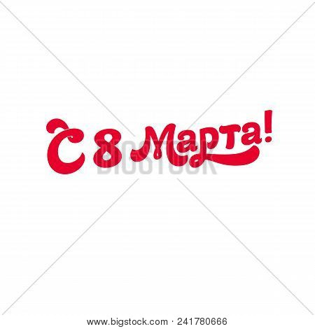 Greeting Card With March 8. Congratulations To Women On The Holiday. Cyrillic Vector Letter