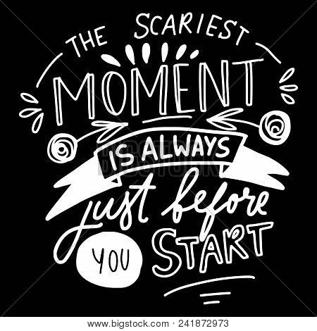 The Scariest Moment Is Always Before You Start. Hand Lettering For Your Design. Vector Illustration