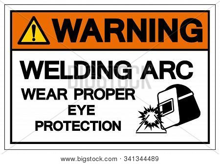 Warning Welding Arc Wear Proper Eye Protection Symbol Sign, Vector Illustration, Isolated On White B