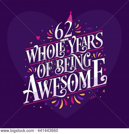 62 Whole Years Of Being Awesome. 62nd Birthday Celebration Lettering
