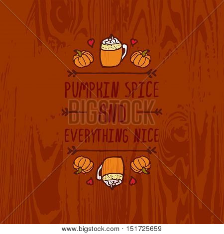 Hand-sketched typographic element with pumpkins, hearts, pumpkin spice latte and text on wooden background. Pumpkin spice and everything nice