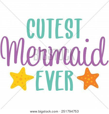 Cutest Mermaid Ever Phrase Illustration. Perfect For Scrapbooking, Kids, Stationary, And Home Decor 