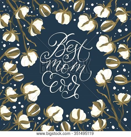 Best Mom Ever. Floral Greeting Card Vector Template. Frame With Hand Drawn Wild Field Cotton Flowers