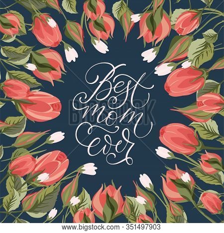 Best Mom Ever. Floral Greeting Card Vector Template. Frame With Hand Drawn Leaves And Wild Field Ros