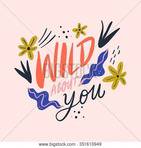 Wild About You Hand Drawn Bright Vector Lettering Print. Calligraphic Freehand Text Inscription. Abs